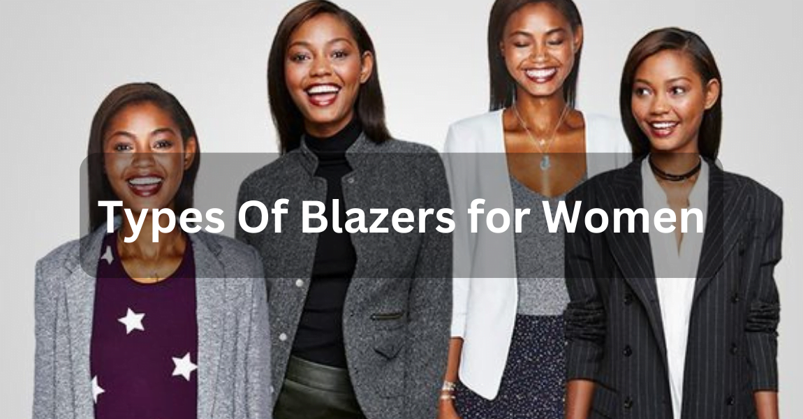 Types of blazers for women: Exploring the Many Styles for Women